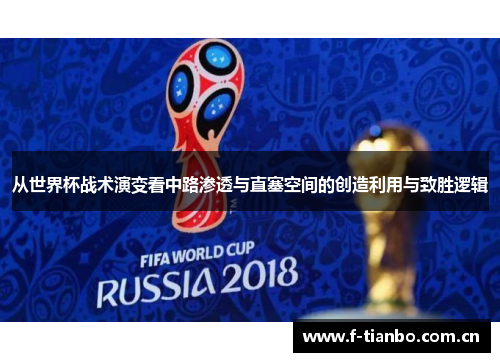从世界杯战术演变看中路渗透与直塞空间的创造利用与致胜逻辑